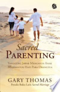 Image of Sacred Parenting : Tanggung Jawab Mengasuh Anak Membentuk Hati Para Orang Tua
